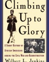 Climbing Up to Glory: A Short History of African Americans during the Civil War and Reconstruction