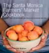 The Santa Monica Farmers' Market Cookbook: Seasonal Foods, Simple Recipes and Stories from the Market and Farm