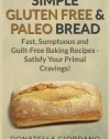 Simple Gluten Free & Paleo Bread: Fast, Scrumptious and Guilt-Free Baking Recipes - Satisfy Your Primal Cravings!