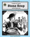 A Guide for Using Stone Soup in the Classroom (Literature Units)
