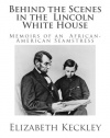 Behind the Scenes  in the  Lincoln White House:  Memoirs of an  African-American Seamstress