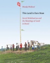 This Land Is Ours Now: Social Mobilization and the Meanings of Land in Brazil