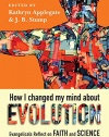 How I Changed My Mind About Evolution: Evangelicals Reflect on Faith and Science (BioLogos Books on Science and Christianity )