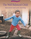 The Well Balanced Child: Movement and Early Learning (Hawthorn Press Early Years)