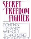 Secret Freedom Fighter: Fighting Tyranny Without Terrorizing the Innocent